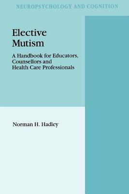 Elective Mutism: A Handbook for Educators, Counsellors and Health Care Professionals - N.H. Hadley - cover