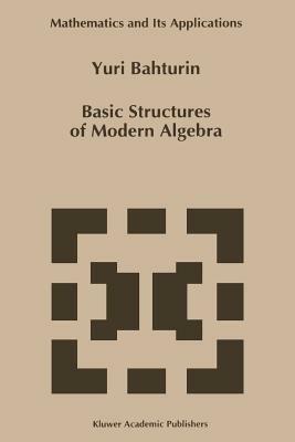 Basic Structures of Modern Algebra - Y. Bahturin - cover