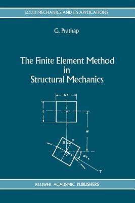 The Finite Element Method in Structural Mechanics: Principles and Practice of Design of Field-consistent Elements for Structural and Solid Mechanics - Gangan Prathap - cover