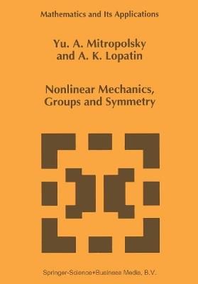 Nonlinear Mechanics, Groups and Symmetry - Yuri A. Mitropolsky,A.K. Lopatin - cover
