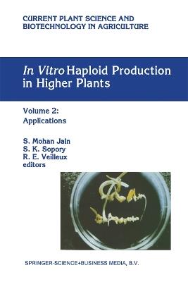 In Vitro Haploid Production in Higher Plants: Volume 2: Applications - cover