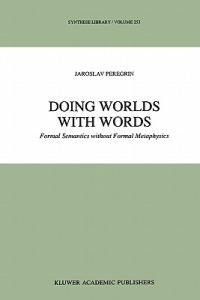 Doing Worlds with Words: Formal Semantics without Formal Metaphysics - J. Peregrin - cover