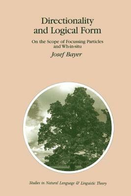Directionality and Logical Form: On the Scope of Focusing Particles and Wh-in-situ - Josef Bayer - cover
