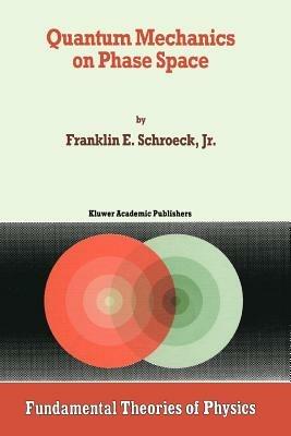 Quantum Mechanics on Phase Space - Franklin E. Schroeck Jr. - cover