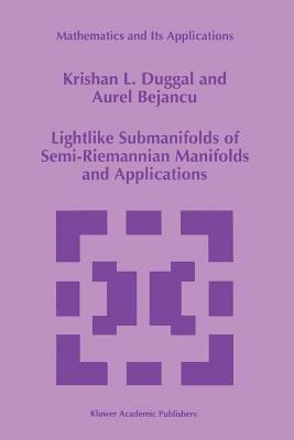 Lightlike Submanifolds of Semi-Riemannian Manifolds and Applications - Krishan L. Duggal,Aurel Bejancu - cover