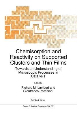 Chemisorption and Reactivity on Supported Clusters and Thin Films:: Towards an Understanding of Microscopic Processes in Catalysis - cover