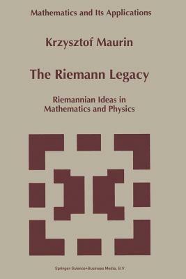 The Riemann Legacy: Riemannian Ideas in Mathematics and Physics - Krzysztof Maurin - cover