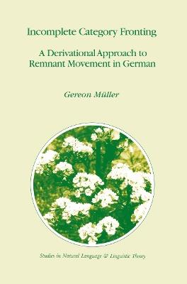 Incomplete Category Fronting: A Derivational Approach to Remnant Movement in German - Gereon Müller - cover