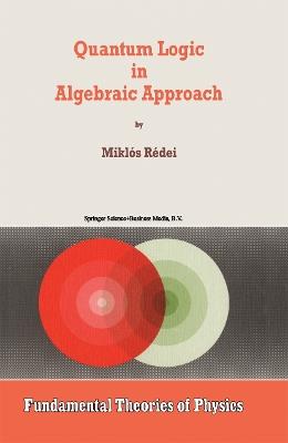 Quantum Logic in Algebraic Approach - Miklós Rédei - cover