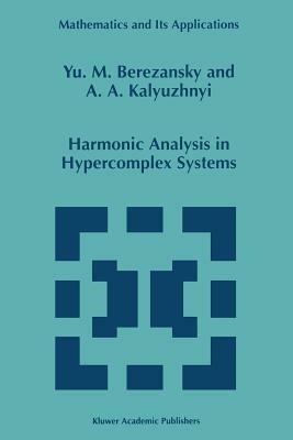 Harmonic Analysis in Hypercomplex Systems - Yu.M. Berezansky,A.A. Kalyuzhnyi - cover