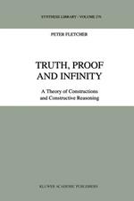 Truth, Proof and Infinity: A Theory of Constructive Reasoning