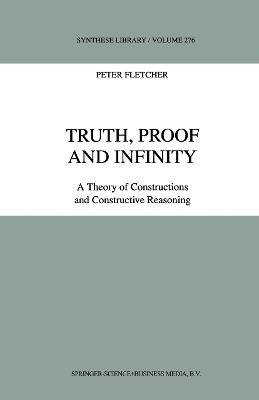 Truth, Proof and Infinity: A Theory of Constructive Reasoning - P. Fletcher - cover