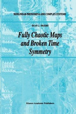 Fully Chaotic Maps and Broken Time Symmetry - Dean J. Driebe - cover