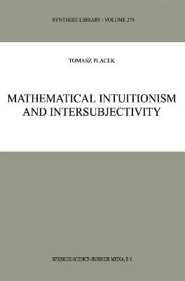 Mathematical Intuitionism and Intersubjectivity: A Critical Exposition of Arguments for Intuitionism - Tomasz Placek - cover