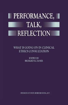 Performance, Talk, Reflection: What is Going On in Clinical Ethics Consultation - cover