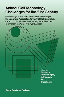 Animal Cell Technology: Challenges for the 21st Century: Proceedings of the joint international meeting of the Japanese Association for Animal Cell Technology (JAACT) and the European Society for Animal Cell Technology (ESACT) 1998, Kyoto, Japan - cover