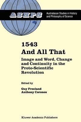 1543 and All That: Image and Word, Change and Continuity in the Proto-Scientific Revolution - cover