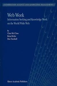 Web Work: Information Seeking and Knowledge Work on the World Wide Web - Chun Wei Choo,B. Detlor,D. Turnbull - cover