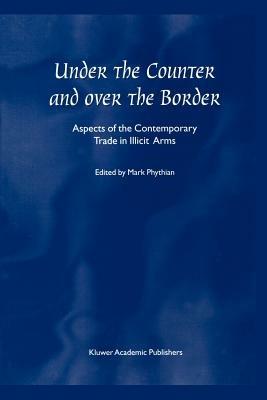 Under the Counter and Over the Border: Aspects of the Contemporary Trade in Illicit Arms - cover