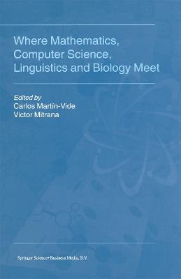 Where Mathematics, Computer Science, Linguistics and Biology Meet: Essays in honour of Gheorghe Paun - cover