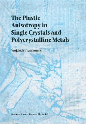 The Plastic Anisotropy in Single Crystals and Polycrystalline Metals - Wojciech Truszkowski - cover