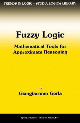 Fuzzy Logic: Mathematical Tools for Approximate Reasoning - G. Gerla - cover