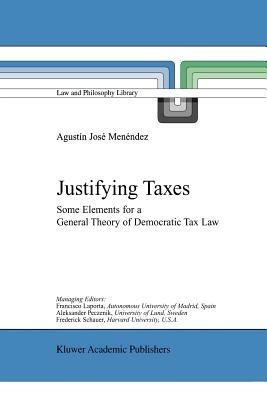 Justifying Taxes: Some Elements for a General Theory of Democratic Tax Law - Agustin Jose Menendez - cover
