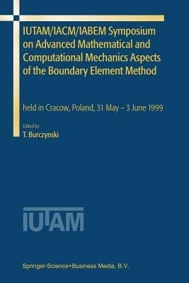 IUTAM/IACM/IABEM Symposium on Advanced Mathematical and Computational Mechanics Aspects of the Boundary Element Method: held in Cracow, Poland, 31 May-3 June 1999 - cover