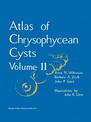 Atlas of Chrysophycean Cysts: Volume II - A.N. Wilkinson,Barbara A. Zeeb,John P. Smol - cover