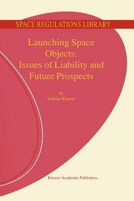 Launching Space Objects: Issues of Liability and Future Prospects - V. Kayser - cover