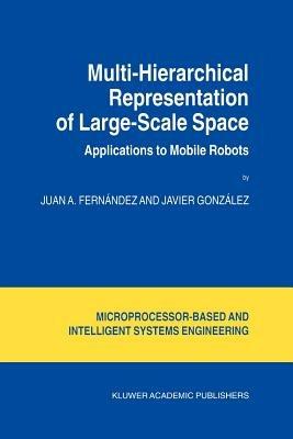 Multi-Hierarchical Representation of Large-Scale Space: Applications to Mobile Robots - Juan A. Fernández,Javier González - cover