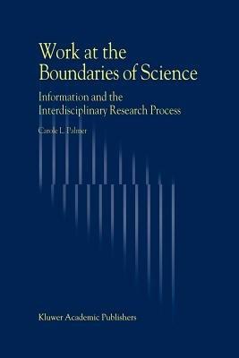 Work at the Boundaries of Science: Information and the Interdisciplinary Research Process - C.L. Palmer - cover