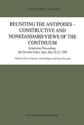 Reuniting the Antipodes - Constructive and Nonstandard Views of the Continuum: Symposium Proceedings, San Servolo, Venice, Italy, May 16–22, 1999 - cover