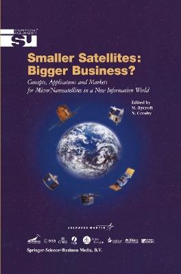 Smaller Satellites: Bigger Business?: Concepts, Applications and Markets for Micro/Nanosatellites in a New Information World - cover