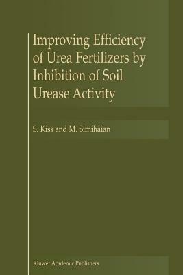 Improving Efficiency of Urea Fertilizers by Inhibition of Soil Urease Activity - S. Kiss,M. Simihaian - cover