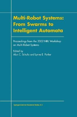 Multi-Robot Systems: From Swarms to Intelligent Automata: Proceedings from the 2002 NRL Workshop on Multi-Robot Systems - cover
