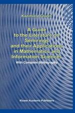 A Guide to the Literature on Semirings and their Applications in Mathematics and Information Sciences: With Complete Bibliography