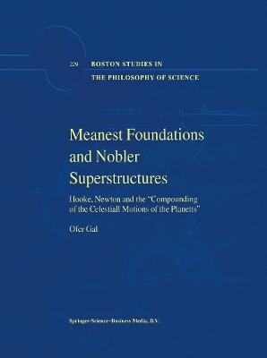 Meanest Foundations and Nobler Superstructures: Hooke, Newton and the Compounding of the Celestiall Motions of the Planetts - Ofer Gal - cover