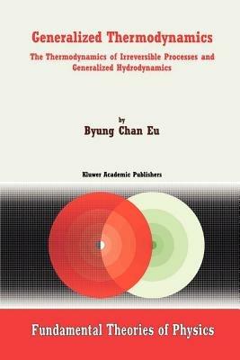Generalized Thermodynamics: The Thermodynamics of Irreversible Processes and Generalized Hydrodynamics - Byung Chan Eu - cover