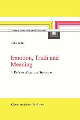 Emotion, Truth and Meaning: In Defense of Ayer and Stevenson - C. Wilks - cover