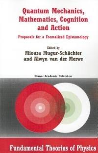 Quantum Mechanics, Mathematics, Cognition and Action: Proposals for a Formalized Epistemology - cover