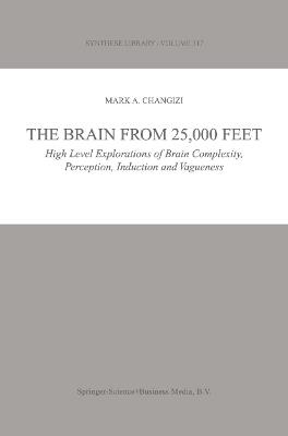 The Brain from 25,000 Feet: High Level Explorations of Brain Complexity, Perception, Induction and Vagueness - Mark A. Changizi - cover