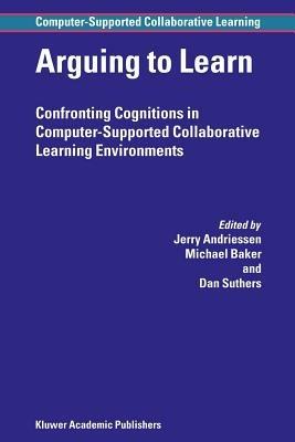 Arguing to Learn: Confronting Cognitions in Computer-Supported Collaborative Learning Environments - cover