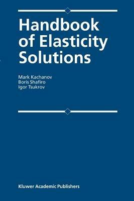Handbook of Elasticity Solutions - Mark L. Kachanov,B. Shafiro,I. Tsukrov - cover