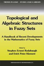 Topological and Algebraic Structures in Fuzzy Sets: A Handbook of Recent Developments in the Mathematics of Fuzzy Sets