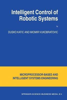 Intelligent Control of Robotic Systems - D. Katic,M. Vukobratovic - cover