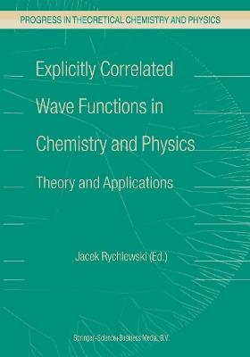 Explicitly Correlated Wave Functions in Chemistry and Physics: Theory and Applications - cover
