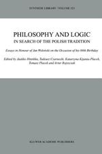 Philosophy and Logic In Search of the Polish Tradition: Essays in Honour of Jan Wolenski on the Occasion of his 60th Birthday
