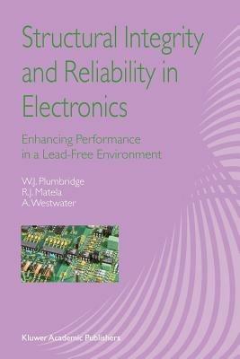 Structural Integrity and Reliability in Electronics: Enhancing Performance in a Lead-Free Environment - W.J. Plumbridge,R.J. Matela,A. Westwater - cover