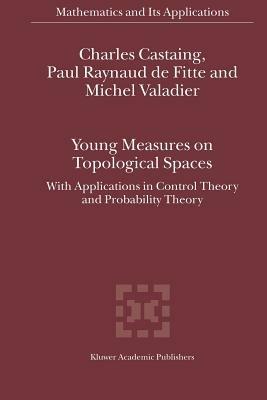 Young Measures on Topological Spaces: With Applications in Control Theory and Probability Theory - Charles Castaing,Paul Raynaud de Fitte,Michel Valadier - cover